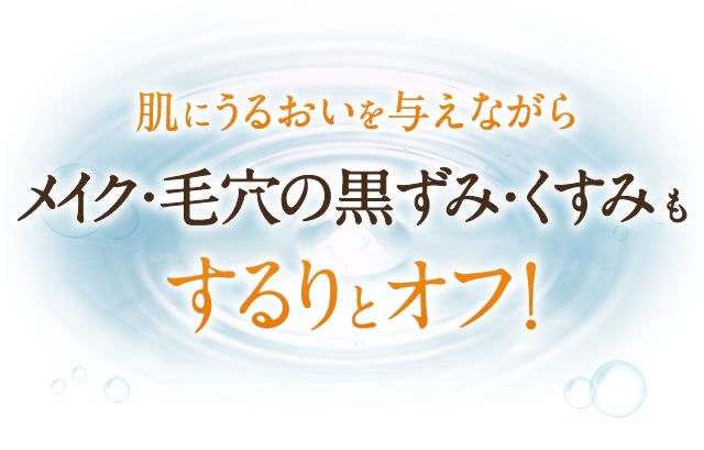 肌にうるおいを与えながらメイク・毛穴の黒ずみ・くすみもするりとオフ！