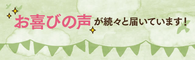 お喜びの声が続々と届いています！