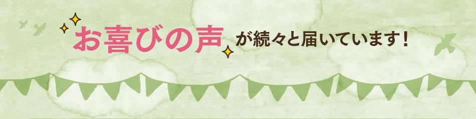 お喜びの声が続々と届いています！