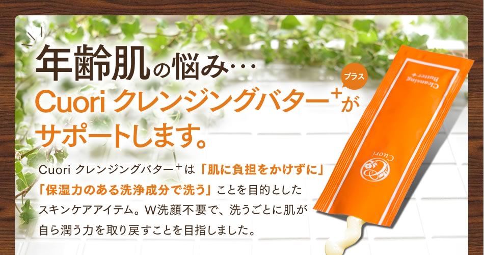 年齢肌の悩み…Cuori クレンジングバター ＋がサポートします。